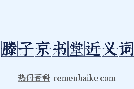 滕子京书堂近义词是什么意思的图片